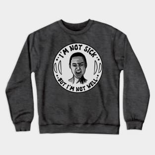 I'm Not Sick Crewneck Sweatshirt